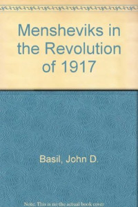 John D. Basil — The Mensheviks In The Revolution Of 1917