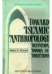 Akbar S. Ahmed — Toward Islamic Anthropology Definition, Dogma, and Directions