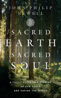 John Philip Newell — Sacred Earth, Sacred Soul: A Celtic Guide to Listening to Our Souls and Saving the World