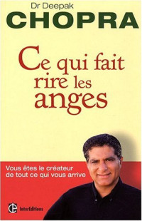 Deepak Chopra — Ce qui fait rire les anges - Vous êtes le créateur de tout ce qui vous arrive