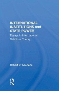Robert O. Keohane — International Institutions and State Power: Essays in International Relations Theory