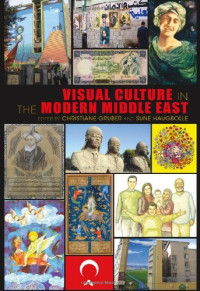 Christiane Gruber, Sune Haugbolle — Visual Culture in the Modern Middle East: Rhetoric of the Image