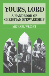 Michael Wright — Yours, Lord - A Handbook of Christian Stewardship (Mowbray Parish Handbooks)