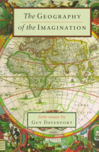 Guy Davenport — The Geography of the Imagination: Forty Essays (Nonpareil Book, 78)