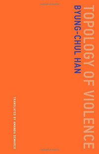 Byung-Chul Han, Amanda DeMarco — Topology of Violence