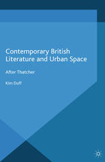 Kim Duff (auth.) — Contemporary British Literature and Urban Space: After Thatcher