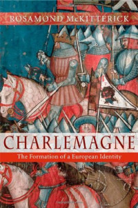 Rosamond McKitterick — Charlemagne: The Formation of a European Identity