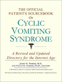 Icon Health Publications — The Official Patient's Sourcebook on Cyclic Vomiting Syndrome - A Revised and Updated Directory for the Internet Age