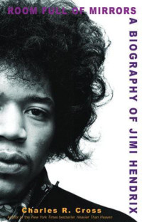 Charles R. Cross — Room Full of Mirrors: A Biography of Jimi Hendrix