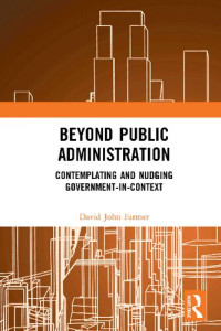 David John Farmer — Beyond Public Administration: Contemplating and Nudging Government-in-Context