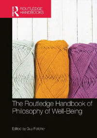 Guy Fletcher — The Routledge Handbook of Philosophy of Well-Being (Routledge Handbooks in Philosophy)