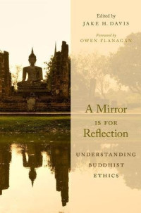 Jake H. Davis, Owen Flanagan — A mirror is for reflection : understanding Buddhist ethics