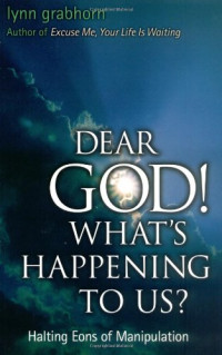 Lynn Grabhorn — Dear God, What's Happening to Us?: Halting Eons of Manipulation