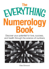 Ellae Elinwood — The Everything Numerology Book: Discover Your Potential for Love, Success, and Health Through the Science of Numbers