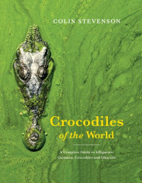 Colin Stevenson — Crocodiles of the World: The Alligators, Caimans, Crocodiles and Gharials of the World