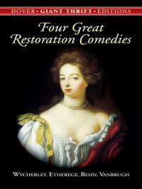William Wycherley;Sir George Etherege;Aphra Behn;Sir John Vanbrugh — Four Great Restoration Comedies