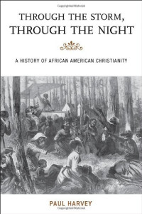 Paul Harvey — Through the Storm, Through the Night: A History of African American Christianity
