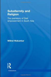 Milind Wakankar — Subalternity and Religion: The Prehistory of Dalit Empowerment in South Asia (Intersections: Colonial and Postcolonial Histories)