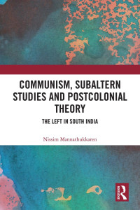 Nissim Mannathukkaren — Communism, Subaltern Studies and Postcolonial Theory: The Left in South India