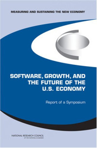 National Research Council, Policy and Global Affairs, Board on Science, Technology, and Economic Policy, Committee on Measuring and Sustaining the New Economy, Committee on Software, Growth, and the Future of the U.S Economy — Software, Growth, and the Future of the U.S Economy.