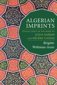 Brigitte Weltman-Aron — Algerian Imprints: Ethical Space in the Work of Assia Djebar and Hélène Cixous