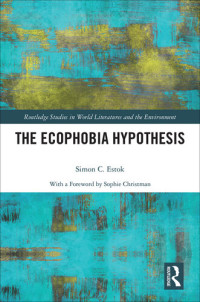 Simon C. Estok — The Ecophobia Hypothesis (Routledge Studies in World Literatures and the Environment)