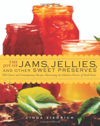 Linda Ziedrich — The Joy of Jams, Jellies, and Other Sweet Preserves: 200 Classic and Contemporary Recipes Showcasing the Fabulous Flavors of Fresh Fruits