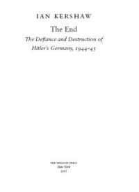 Ian Kershaw — The End: The Defiance and Destruction of Hitler's Germany, 1944-1945