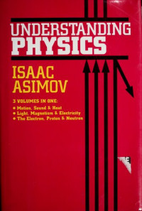 Isaac Asimov — Understanding Physics (Motion, Sound, and Heat / Light, Magnetism, and Electricity / The Electron, Proton, and Neutron)