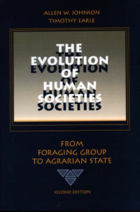 Allen Johnson, Timothy Earle — The Evolution of Human Societies: From Foraging Group to Agrarian State, Second Edition