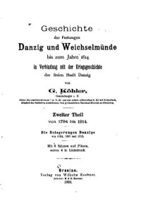 Gustav Köhler — Geschichte der Festungen Danzig und Weichselmünde bis zum Jahre 1814 in Verbindung mit der Kriegsgeschichte der freien Stadt Danzig