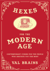 Brains, Val — Hexes for the modern age: contemporary curses for people who irritate you the most