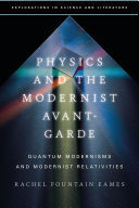 Rachel Fountain Eames — Physics and the Modernist Avant-Garde: Quantum Modernisms and Modernist Relativities