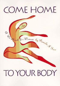 Pamela Free — Come Home to Your Body: A Workbook for Women a Workbook for Women [Feldenkrais based]