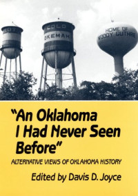 Davis D. Joyce — Oklahoma I Had Never Seen Before: Alternative Views of Oklahoma History