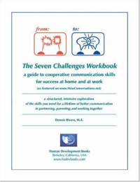 Dennis Rivers — The Seven Challenges Workbook: A Guide to Co-operative Communication Skills for Success at Home and at Work