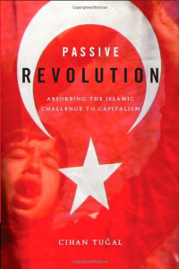 Cihan Tugal — Passive Revolution - Absorbing the Islamic Challenge to Capitalism
