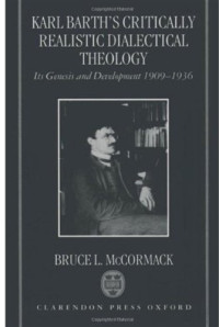 Bruce L. McCormack — Karl Barth's Critically Realistic Dialectical Theology: Its Genesis and Development 1909-1936