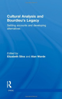 Elizabeth Silva, Alan Warde (editors) — Cultural Analysis and Bourdieu's Legacy: Settling Accounts and Developing Alternatives (CRESC)