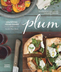 Makini Howell, Charity Burggraaf — Plum: Gratifying Vegan Dishes from Seattle's Plum Bistro
