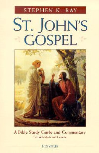 Stephen K. Ray — St. John’s Gospel: A Bible Study Guide and Commentary for Individuals and Groups