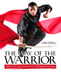 Chris Crudelli — The Way of the Warrior: Martial Arts and Fighting Styles from Around the World