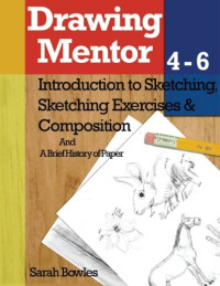 Sarah Bowles — Drawing Mentor 4-6: Introduction to Sketching, Sketching Exercises and Compositions