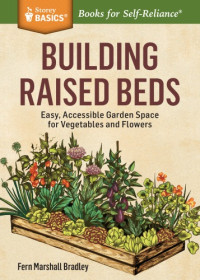 Bradley, Fern Marshall — Building raised beds: easy, accessible garden space for vegetables and flowers