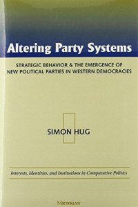 Simon Hug — Altering Party Systems: Strategic Behavior and the Emergence of New Political Parties in Western Democracies