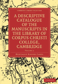 Montague Rhodes James — A Descriptive Catalogue of the Manuscripts in the Library of Corpus Christi Colleg - Cambridge (Volume 2)