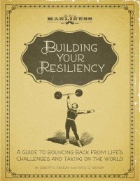 Brett McKay; Kate McKay — Building Your Resiliency: A Guide to Bouncing Back from Life's Challenges and Taking on the World