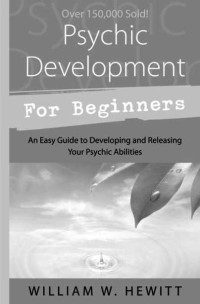 William W. Hewitt — Psychic Development for Beginners: An Easy Guide to Developing & Releasing Your Psychic Abilities (For Beginners (Llewellyn's))