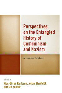 Klas-Göran Karlsson, Johan Stenfeldt, Ulf Zander (eds.) — Perspectives on the Entangled History of Communism and Nazism: A Comnaz Analysis