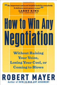 Robert Mayer — How to Win Any Negotiation: Without Raising Your Voice, Losing Your Cool, or Coming to Blows